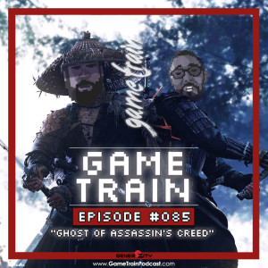Game Train - Episode #85 "Ghost of Assassin's Creed"