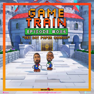 Game Train - Episode #086 "Get Dat Paper Mario"