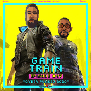 Game Train - Episode #097 "Cyber Punked 2020"