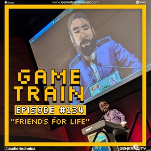 Game Train - Episode 134 "Friends For Life"