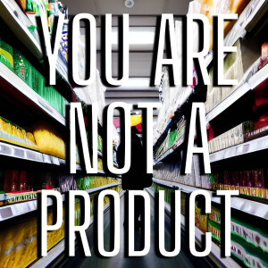 You are not a product - Primer