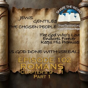 EPISODE 102 ROMANS CHAPTERS 9,10 & 11part 1  "Is God Done With Israel?