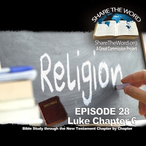 EPISODE 28 Luke Chapter 6 ”The Problem With Religion” for Share The Word