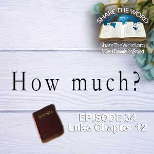 EPISODE 34 Luke Chapter 12 ”The Christian And His Stuff” for Share The Word