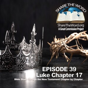 EPISODE 39 Luke Chapter 17 ”Kingdom Of God, Phases 1 & 2” for Share The Word