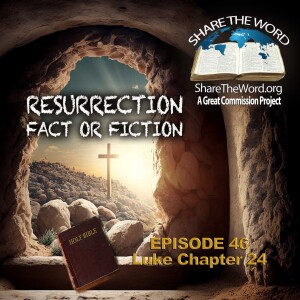 EPISODE 46 Luke Chapter 24 "The Resurrection: Fact or Fiction