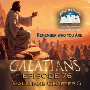 EPISODE 76 GALATIANS CHAPTER 5 "Remember Who You Are"