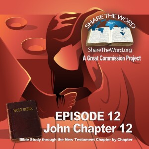 EPISODE 12 John Chapter 12 ”Broken and Spilled Out” for Share The Word