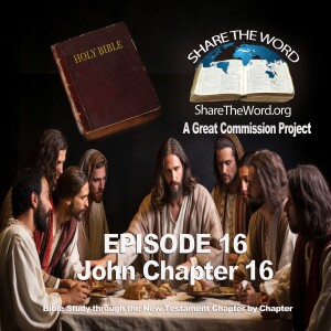 EPISODE 16 John Chapter 16 ” The Long Goodbye” for Share The Word