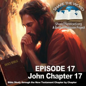 EPISODE 17 John Chapter 17 ” Jesus Prays” for Share The Word