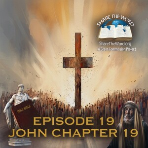 EPISODE 19 John Chapter 19 ”Who Really Killed Jesus” for Share The Word