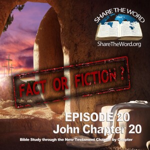 EPISODE 20 John Chapter 20 EPISODE 20 John Chapter 20 “Resurrection…Fact or Fiction” for Share The Word