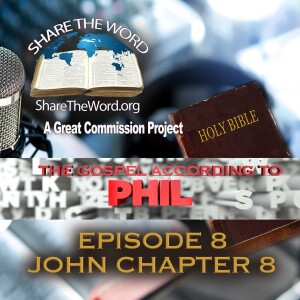 EPISODE 8  John Chapter 8   ”The Gospel According to Phil” For Share The Word