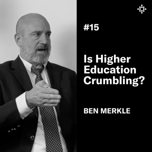 Ben Merkle - Is Higher Education Crumbling? | #15