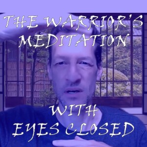 The Warrior’s Meditation with Eyes Closed (TEM June 22, 2023)
