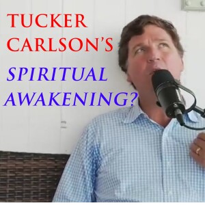 Is Tucker Carlson Spiritually Awakening? Wasn’t he actually fired for THIS?