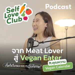 Self Love Club EP.14 - คุณหวาน Vegan Calendar แชร์ประสบการณ์จาก Meat Lover 🥩 สู่ Vegan Eater! 🥗