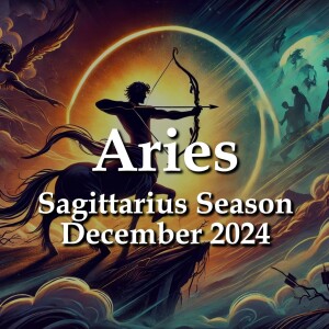 Aries - Sagittarius Season December 2024