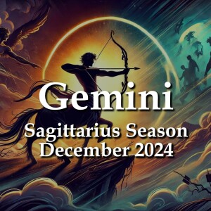 Gemini - Sagittarius Season December 2024