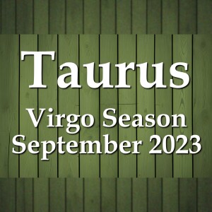 Taurus - Virgo Season September 2023