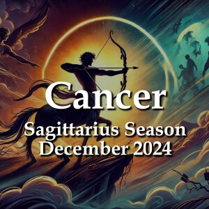 Cancer - Sagittarius Season December 2024