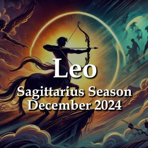 Leo - Sagittarius Season December 2024