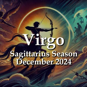 Virgo - Sagittarius Season December 2024