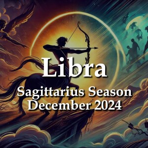 Libra - Sagittarius Season December 2024