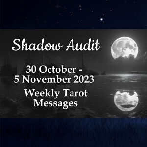 30 October - 5 November 2023 Weekly Tarot Messages - Shadow Audit