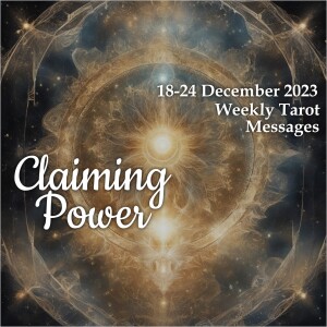 18-24 December 2023 Weekly Tarot Messages - Claiming Power