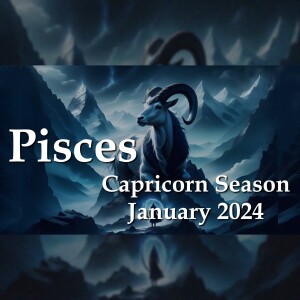 Pisces - Capricorn Season January 2024