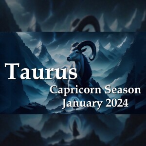 Taurus- Capricorn Season January 2024