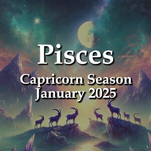 Pisces - Capricorn Season January 2025 GUIDED BY LOYALTY