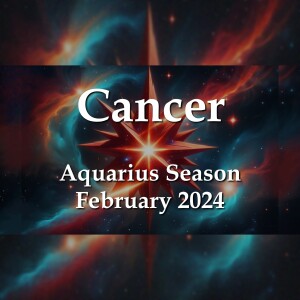 Cancer - Aquarius Season February 2024 RELATIONSHIPS ARE THE KEY