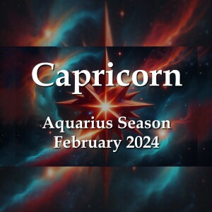 Capricorn  - Aquarius Season February 2024 A NEW EXPRESSION OF TRUTH