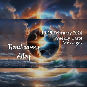 19-25 February 2024 Weekly Tarot Messages - Rendezvous Alley