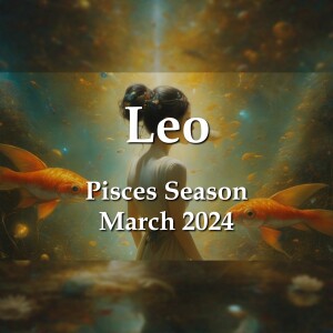 Leo - Pisces Season March 2024