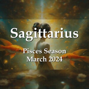 Sagittarius - Pisces Season March 2024