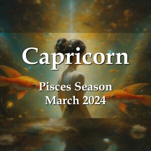 Capricorn - Pisces Season March 2024