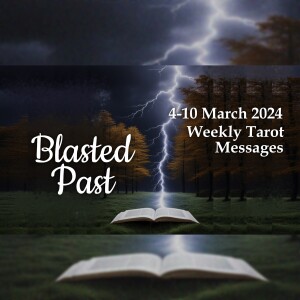 4-10 March 2024 Weekly Tarot Messages - Blasted Past