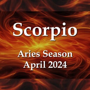 Scorpio - Aries Season April 2024