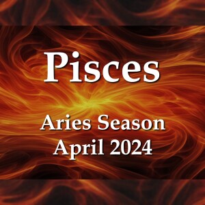 Pisces - Aries Season April 2024