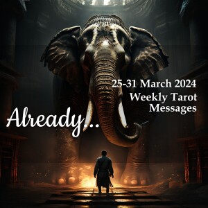 25-31 March 2024 Weekly Tarot Messages - Already...