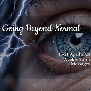 Going Beyond Normal (15-21 April 2024 Weekly Tarot Messages)