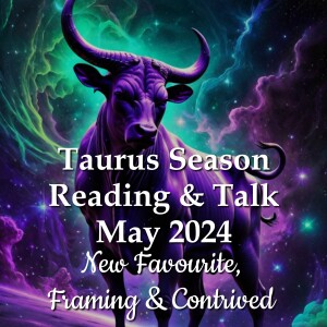 Taurus Season May 2024 - NEW FAVOURITE, FRAMING, CONTRIVED