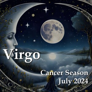 Virgo - Cancer Season July 2024