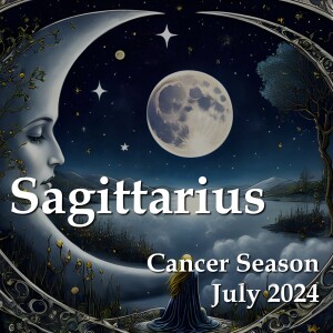 Sagittarius - Cancer Season July 2024