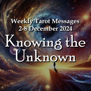 Knowing the Unknown - Weekly Tarot Messages