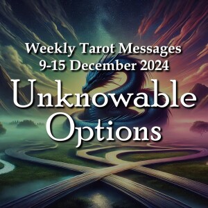 Unknowable Options - Weekly Tarot Messages