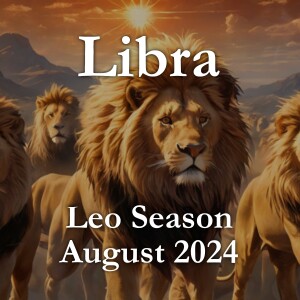 Libra - Leo Season August 2024